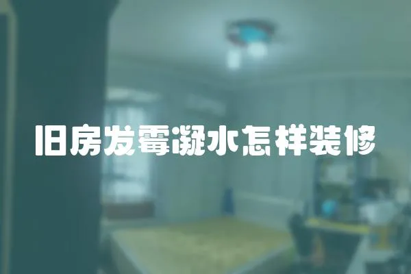 舊房發(fā)霉凝水怎樣裝修