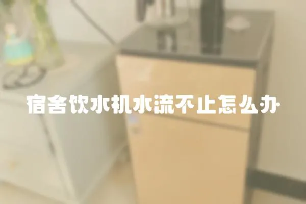 宿舍飲水機水流不止怎么辦