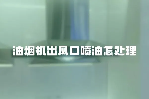油煙機出風口噴油怎處理