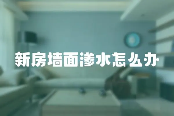 新房墻面滲水怎么辦