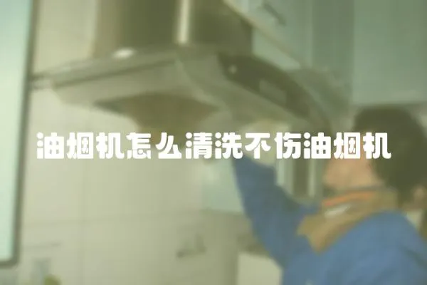 油煙機怎么清洗不傷油煙機