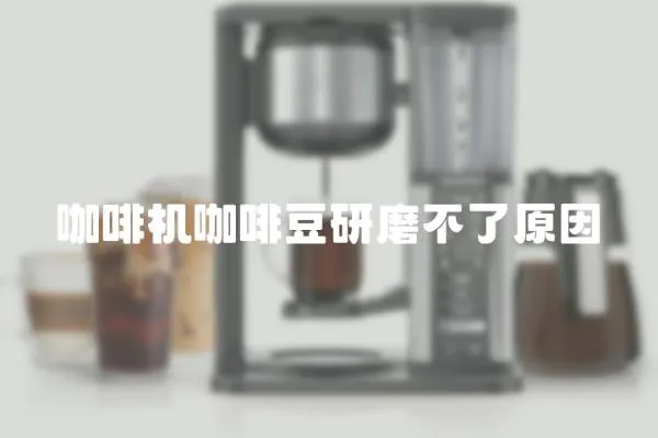 咖啡機咖啡豆研磨不了原因