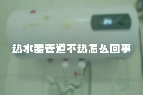 熱水器管道不熱怎么回事