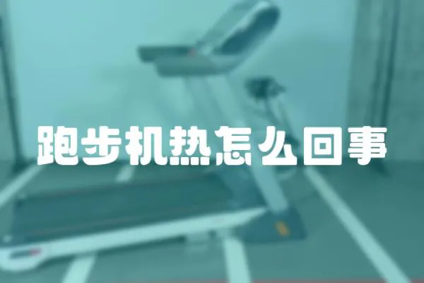 跑步機熱怎么回事