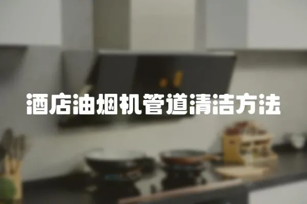 酒店油煙機管道清潔方法
