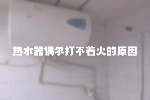 熱水器偶爾打不著火的原因