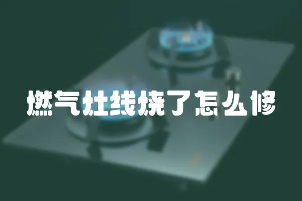 燃氣灶線燒了怎么修