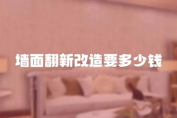 墻面翻新改造要多少錢