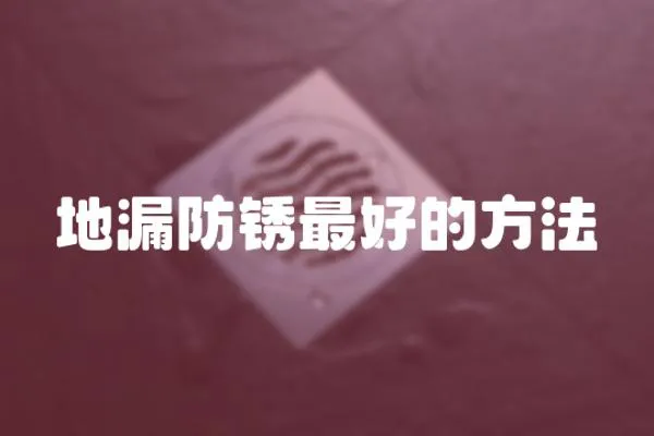 地漏防銹最好的方法