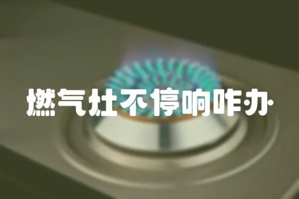 燃氣灶不停響咋辦