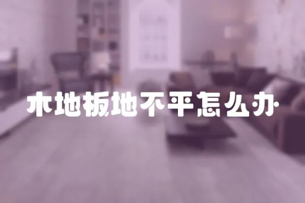 木地板地不平怎么辦