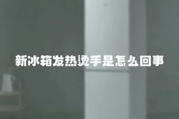 新冰箱發熱燙手是怎么回事