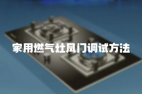 家用燃?xì)庠铒L(fēng)門調(diào)試方法