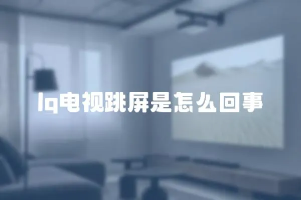 lg電視跳屏是怎么回事