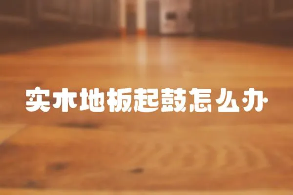 實木地板起鼓怎么辦