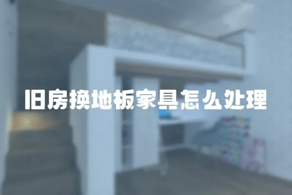 舊房換地板家具怎么處理