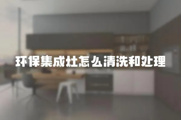 環保集成灶怎么清洗和處理