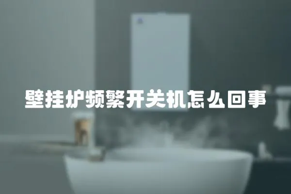 壁掛爐頻繁開(kāi)關(guān)機(jī)怎么回事