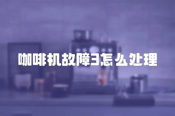 咖啡機故障3怎么處理