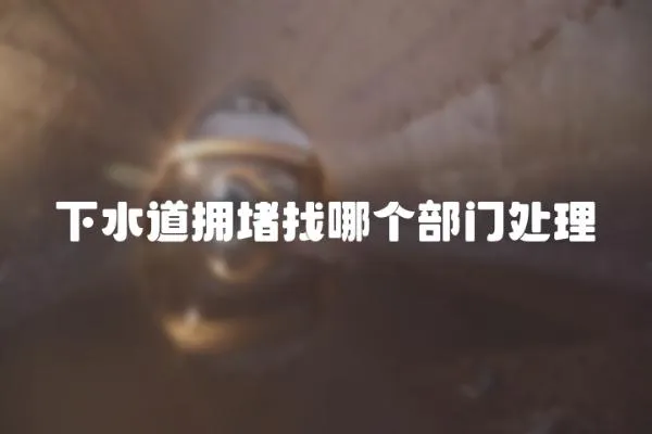 下水道拥堵找哪个部门处理