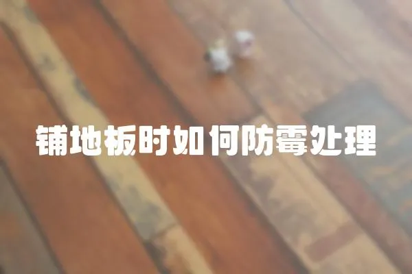 鋪地板時如何防霉處理