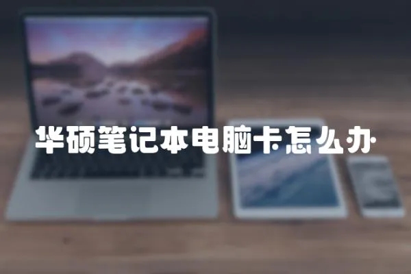 華碩筆記本電腦卡怎么辦