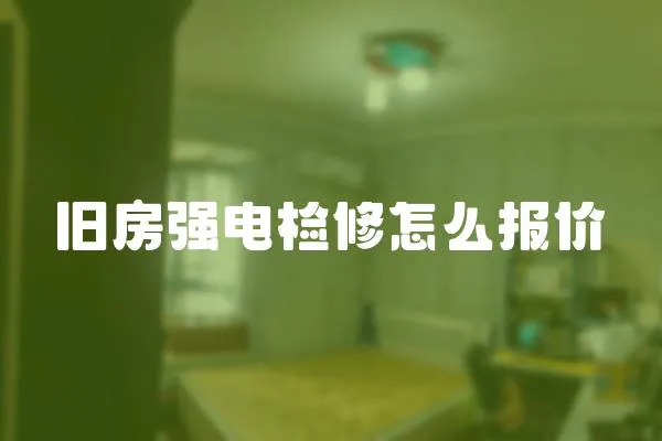 舊房強電檢修怎么報價