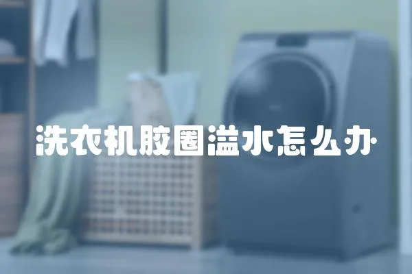 洗衣機膠圈溢水怎么辦