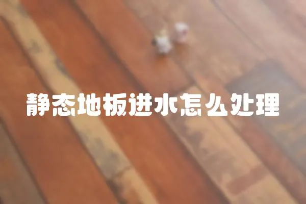 靜態地板進水怎么處理
