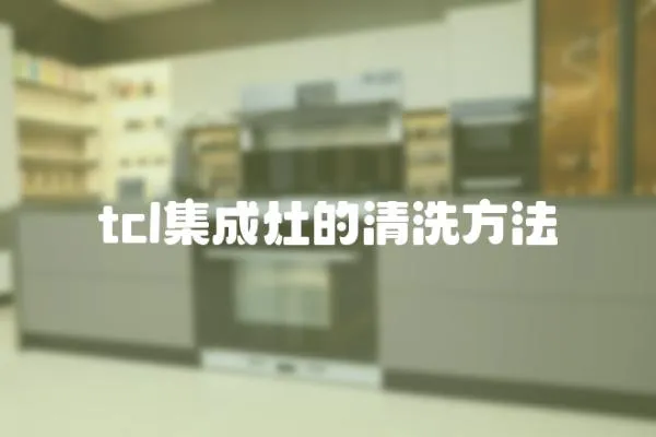 tcl集成灶的清洗方法