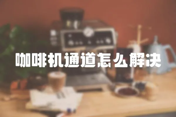 咖啡機通道怎么解決
