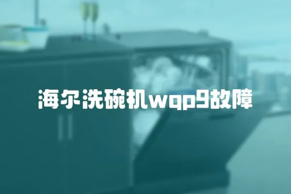 海尔洗碗机wqp9故障