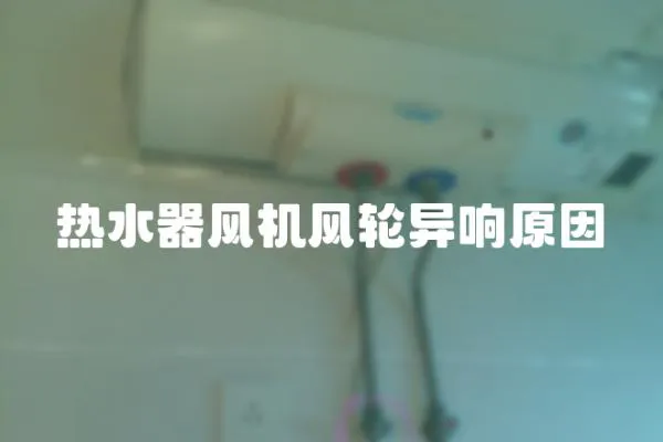 熱水器風機風輪異響原因