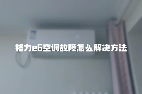 格力e6空調故障怎么解決方法
