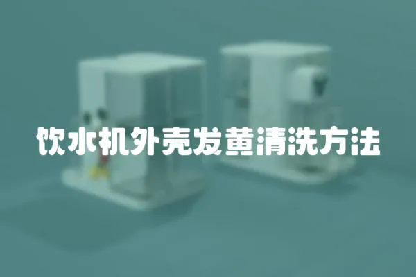 飲水機外殼發(fā)黃清洗方法