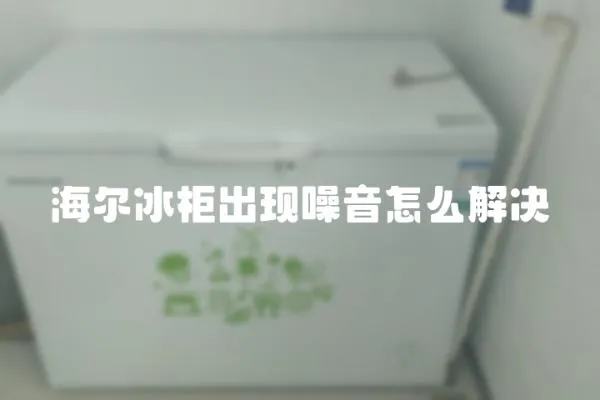 海爾冰柜出現(xiàn)噪音怎么解決