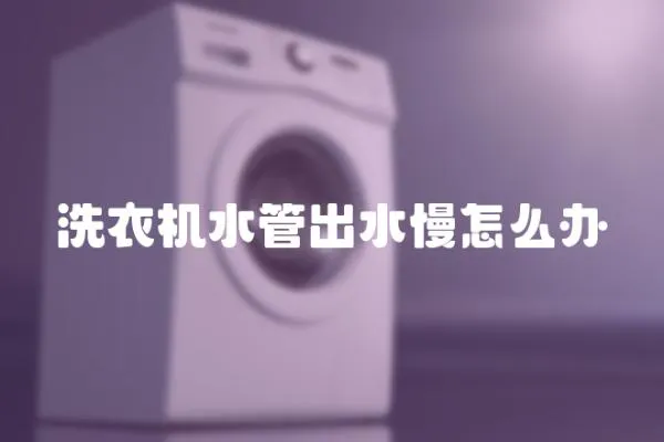 洗衣機水管出水慢怎么辦