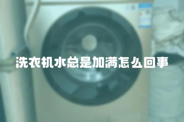 洗衣機水總是加滿怎么回事