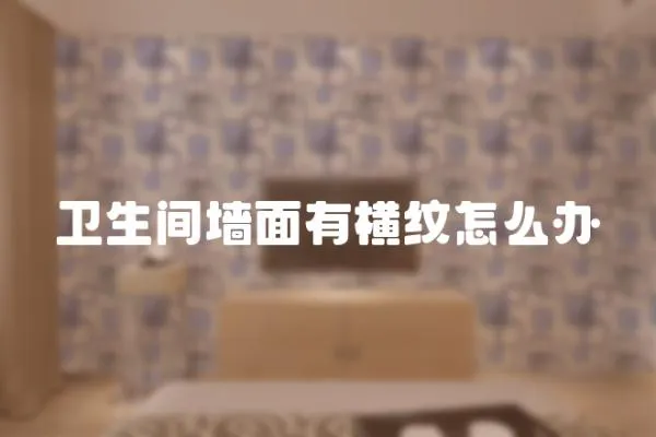 衛(wèi)生間墻面有橫紋怎么辦
