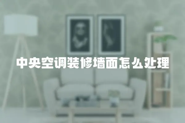 中央空調(diào)裝修墻面怎么處理