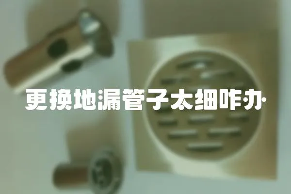 更換地漏管子太細(xì)咋辦