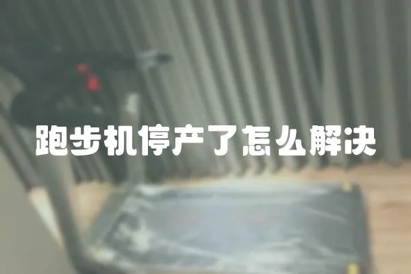 跑步機停產(chǎn)了怎么解決