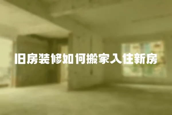 舊房裝修如何搬家入住新房