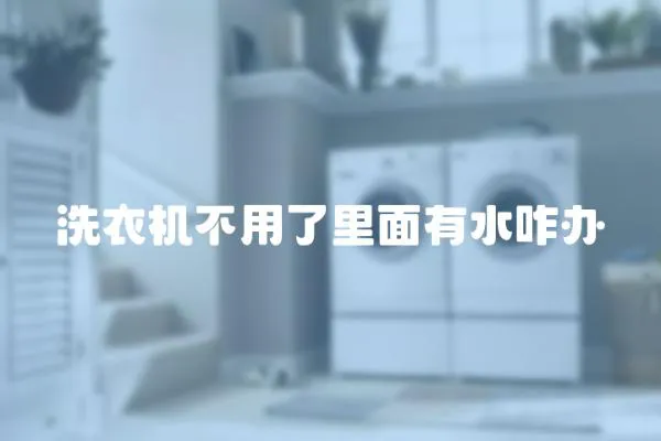 洗衣機不用了里面有水咋辦