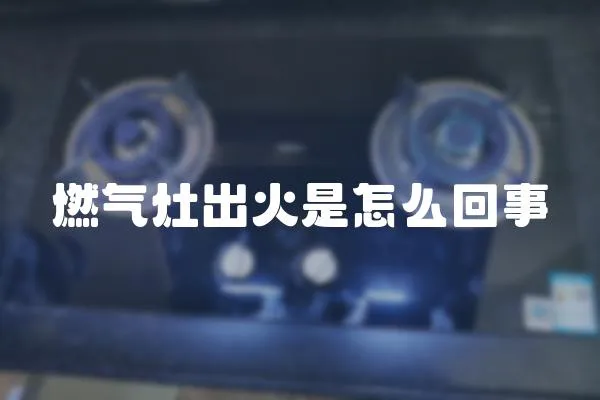 燃氣灶出火是怎么回事