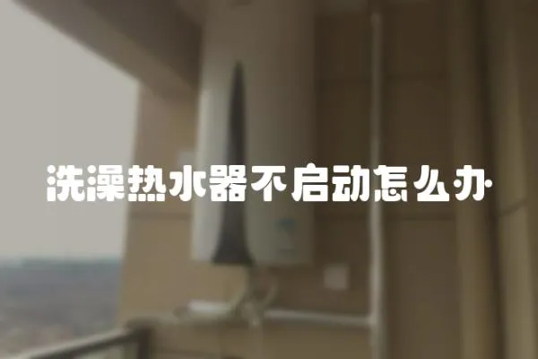 洗澡熱水器不啟動(dòng)怎么辦