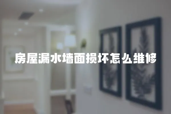 房屋漏水墻面損壞怎么維修