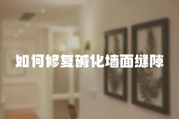 如何修復堿化墻面縫隙