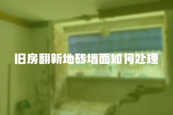 舊房翻新地磚墻面如何處理
