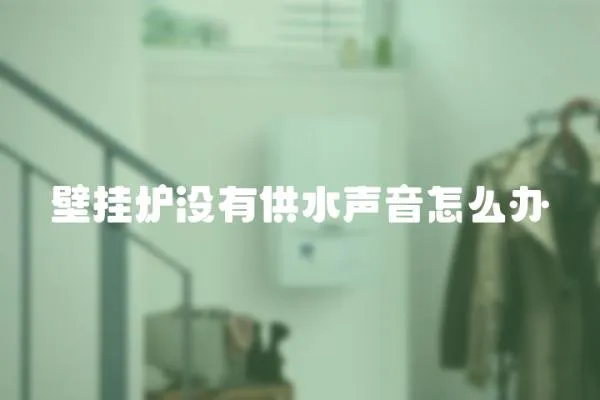 壁掛爐沒有供水聲音怎么辦
